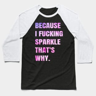 Because I F Sparkle That's Why  Funny Sarcastic Saying Baseball T-Shirt